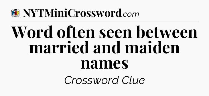 Word often seen between married and maiden names Crossword Clue