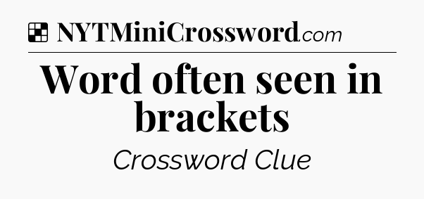 Solution: Word often seen in brackets - NYT Crossword