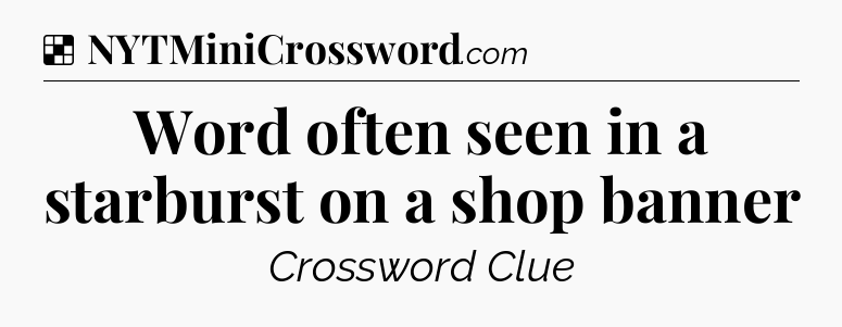 Solution: Word often seen in a starburst on a shop banner - NYT Crossword
