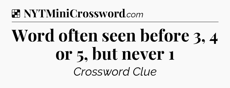 Solution: Word often seen before 3, 4 or 5, but never 1 - NYT Crossword