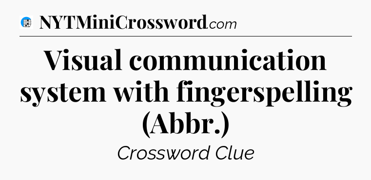 Visual communication system with fingerspelling (Abbr.) Crossword Clue