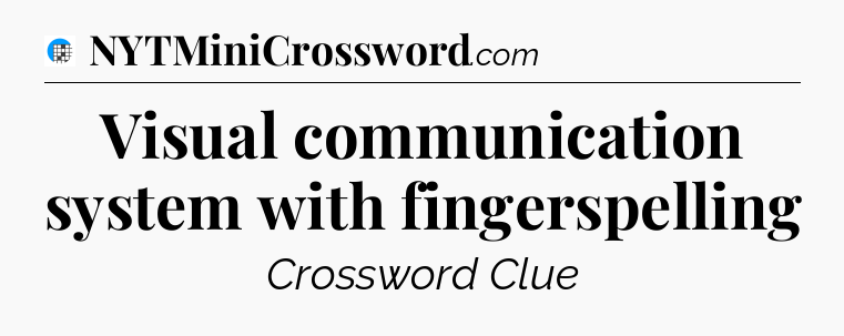 Visual communication system with fingerspelling Crossword Clue