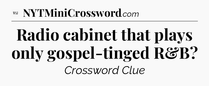 Radio cabinet that plays only gospel-tinged R&B - WSJ Crossword