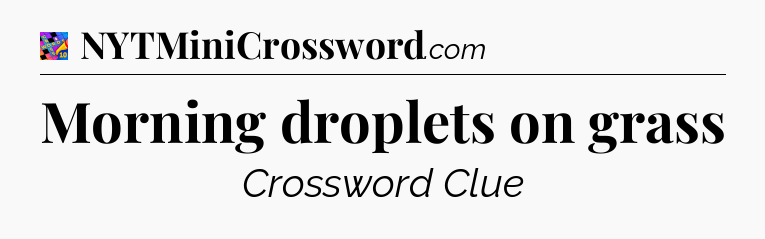 Morning droplets on grass Crossword Clue