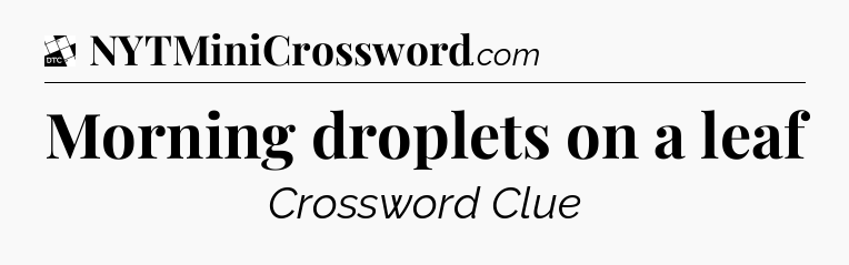 Morning droplets on a leaf - Daily Themed Classic Crossword