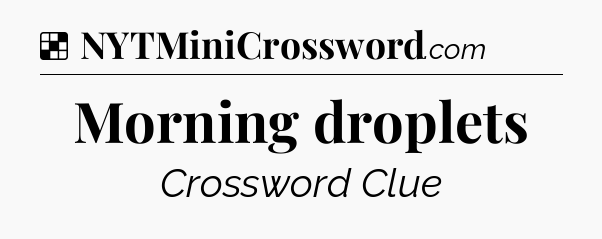 Solution: Morning droplets - NYT Crossword