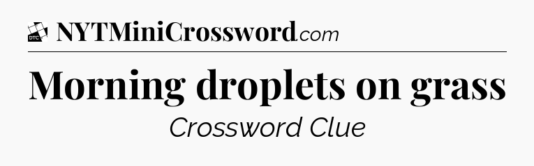 Morning droplets on grass - Daily Themed Classic Crossword