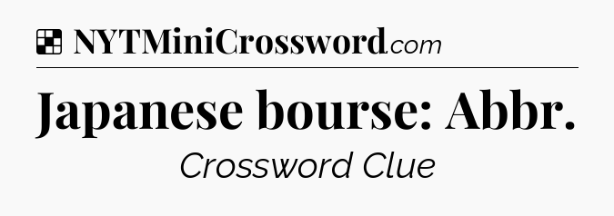 Solution: Japanese bourse: Abbr - NYT Crossword