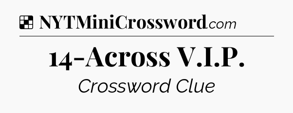 Solution: 14-Across V.I.P - NYT Crossword