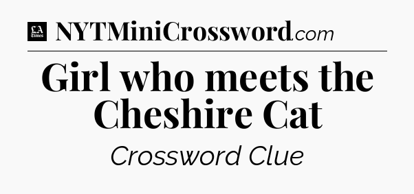 Girl who meets the Cheshire Cat - LA Times Crossword