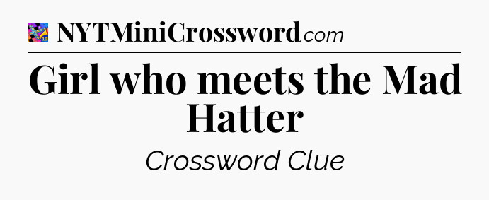 Girl who meets the Mad Hatter Crossword Clue