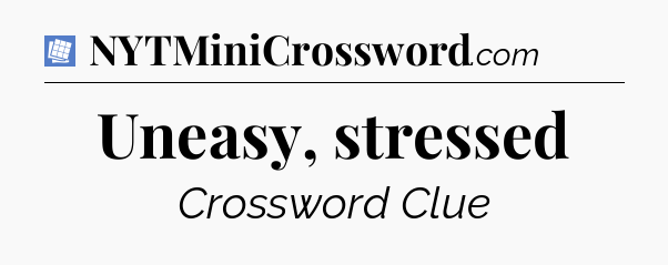 Uneasy, stressed Puzzle Page Crossword Clue