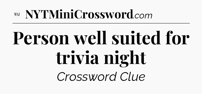 Person well suited for trivia night - WSJ Crossword