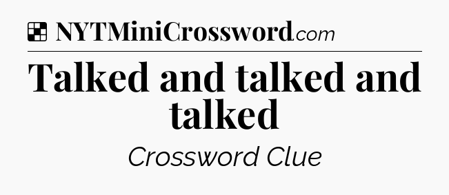 Solution: Talked and talked and talked - NYT Crossword