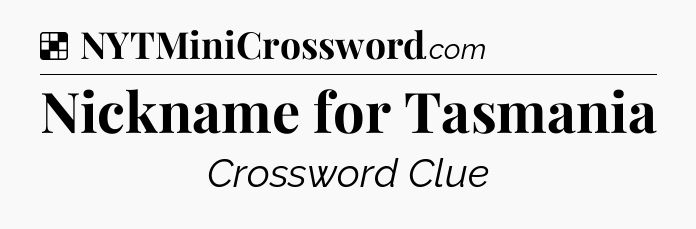 Solution: Nickname for Tasmania - NYT Crossword