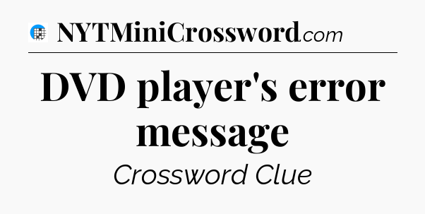 DVD player's error message Crossword Clue