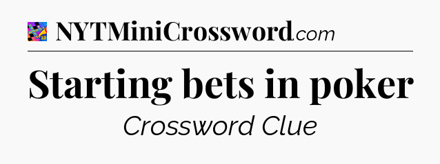 Starting bets in poker Crossword Clue