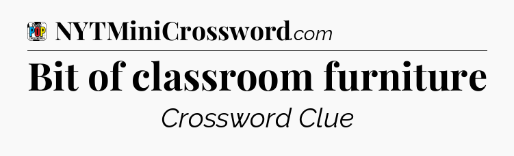Bit of classroom furniture Crossword Clue