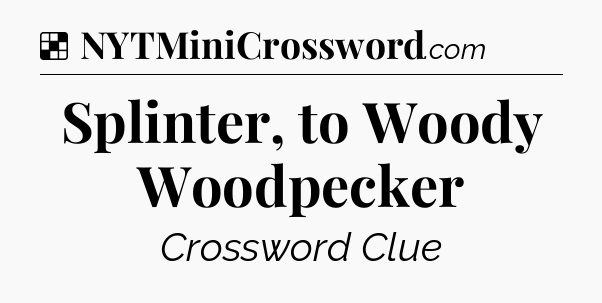 Solution: Splinter, to Woody Woodpecker - NYT Crossword