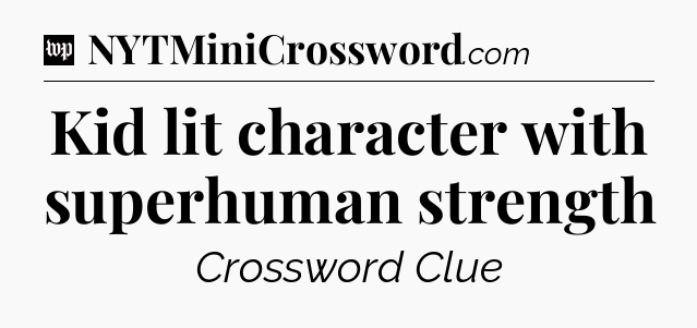 Kid lit character with superhuman strength Crossword Clue