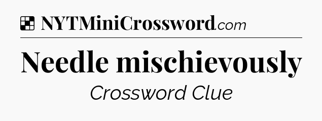Solution: Needle mischievously - NYT Crossword