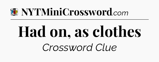 Had on, as clothes Crossword Clue