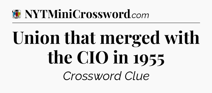 Union that merged with the CIO in 1955 Crossword Clue