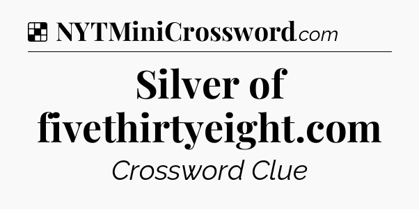 Solution: Silver of fivethirtyeight.com - NYT Crossword