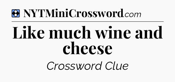 Solution: Like much wine and cheese - NYT Mini Crossword
