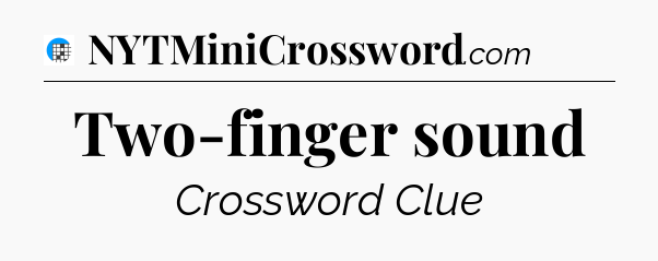 Two-finger sound Crossword Clue