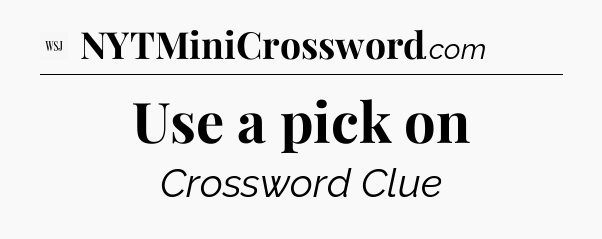 Use a pick on - WSJ Crossword