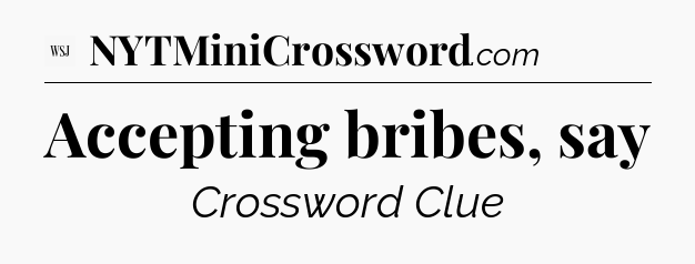 Accepting bribes, say - WSJ Crossword