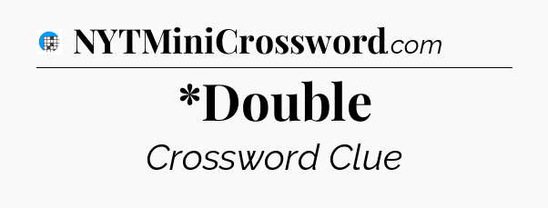 *Double Crossword Clue