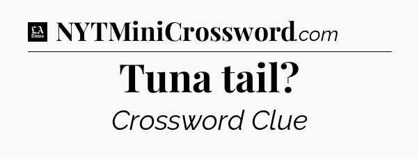 Tuna tail - LA Times Crossword