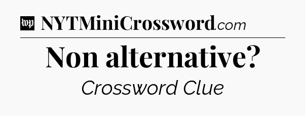 Non alternative Crossword Clue