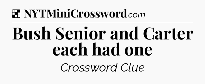 Solution: Bush Senior and Carter each had one - NYT Crossword