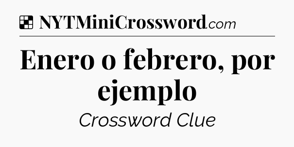 Solution: Enero o febrero, por ejemplo - NYT Crossword