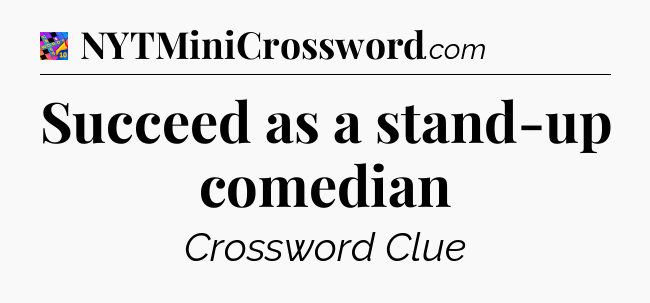 Succeed as a stand-up comedian Crossword Clue