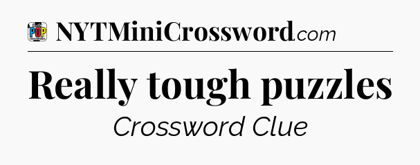 Really tough puzzles Crossword Clue