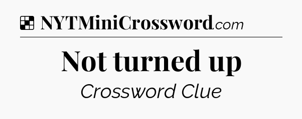 Solution: Not turned up - NYT Crossword