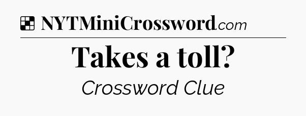 Solution: Takes a toll - NYT Crossword
