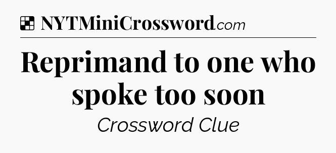 Solution: Reprimand to one who spoke too soon - NYT Crossword