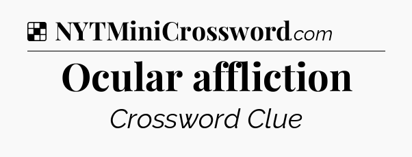 Solution: Ocular affliction - NYT Crossword