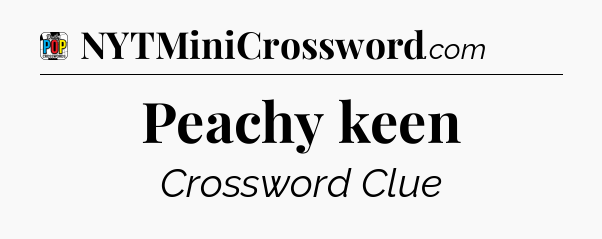 Peachy keen Crossword Clue