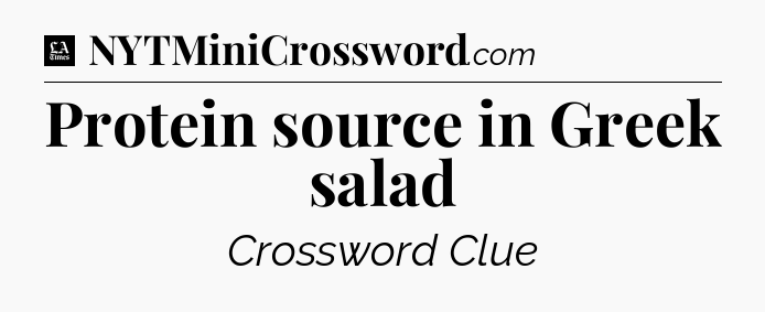 Protein source in Greek salad - LA Times Crossword