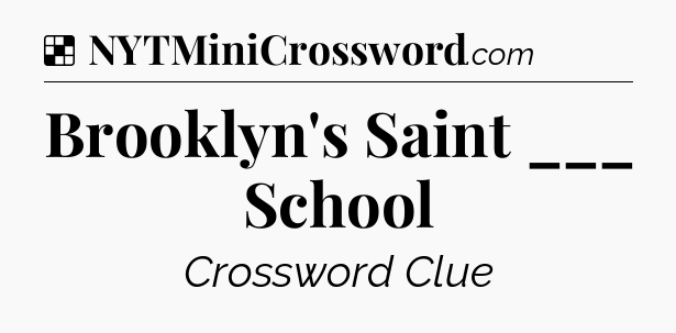 Solution: Brooklyn's Saint ___ School - NYT Crossword