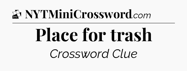 Place for trash - Daily Themed Classic Crossword