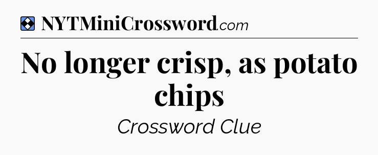 Solution: No longer crisp, as potato chips - NYT Mini Crossword
