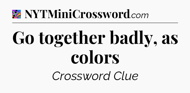 Go together badly, as colors Crossword Clue