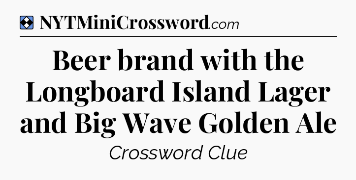Solution: Beer brand with the Longboard Island Lager and Big Wave Golden Ale - NYT Mini Crossword